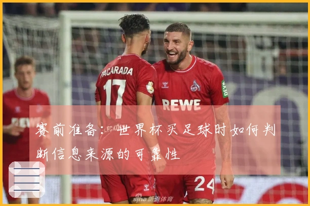 赛前准备：世界杯买足球时如何判断信息来源的可靠性